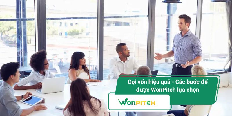 Các bước và lưu ý gọi vốn hiệu quả để được Wonpitch chọn mặt gửi vàng