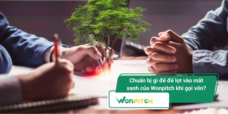 Các bước và lưu ý gọi vốn hiệu quả để được Wonpitch chọn mặt gửi vàng 2 Chuẩn bị gì để để lọt vào mắt xanh của Wonpitch khi gọi vốn?