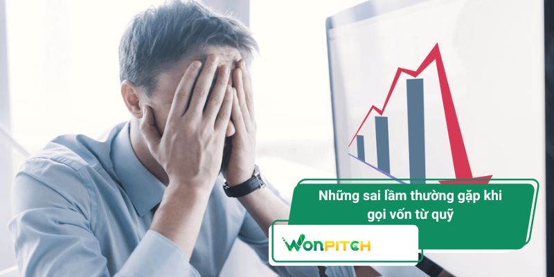 Các bước và lưu ý gọi vốn hiệu quả để được Wonpitch chọn mặt gửi vàng 3 Những sai lầm thường gặp khi gọi vốn từ quỹ
