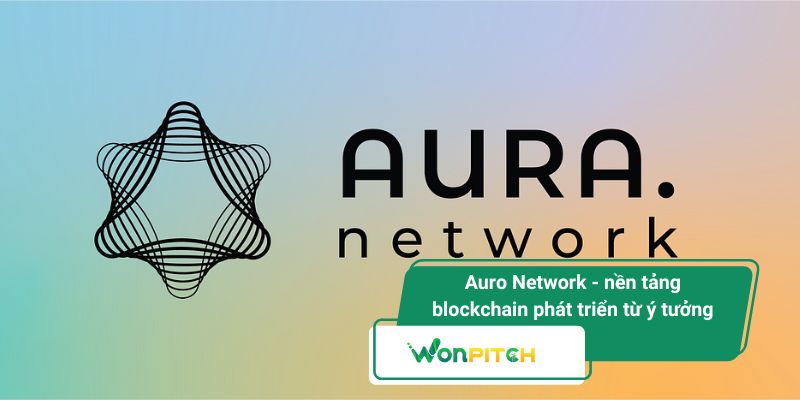 Nhà đầu tư thiên thần – Ai đứng sau thương vụ khởi nghiệp táo bạo? 4 Auro Network - nền tảng blockchain phát triển từ ý tưởng