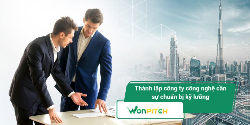 Điều kiện thành lập công ty công nghệ: Chuyên gia WonPitch tiết lộ 2 Thành lập công ty công nghệ cần sự chuẩn bị kỹ lưỡng