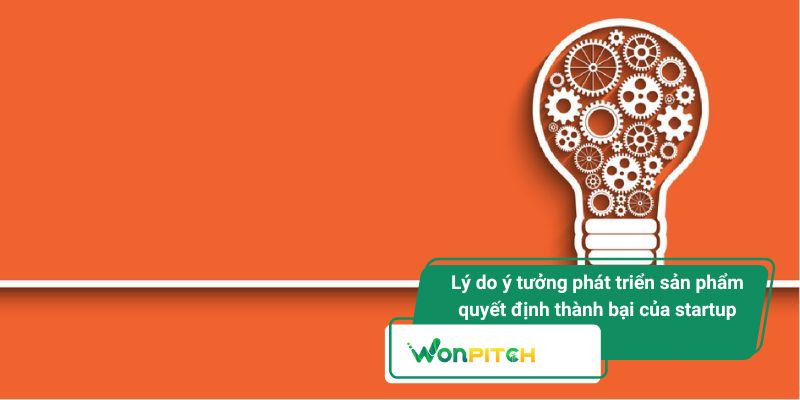 Ý Tưởng Phát Triển Sản Phẩm - Bài Học Đắt Giá Từ Case Study Nổi Tiếng 1 Lý do ý tưởng phát triển sản phẩm quyết định thành bại của startup