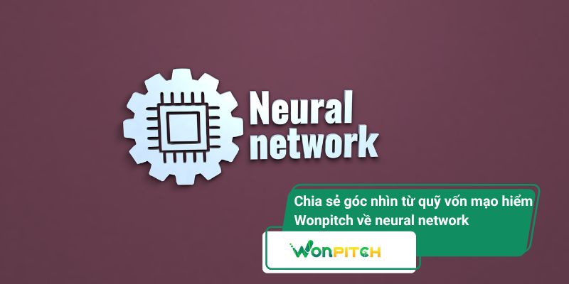 Neural network là gì? Tại sao startup AI cần và góc nhìn từ Wonpitch 2 Chia sẻ góc nhìn thực tế từ quỹ vốn mạo hiểm Wonpitch về neural network